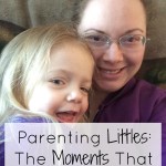 Parenting Littles: The Moments That Are Worth It