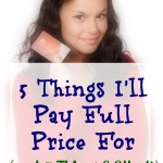 5 Things I’ll Pay Full Price For (and 3 Things I Won’t)
