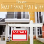 You Don’t Need a Bigger House- Make a Small Space Work