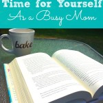 Real Life Ways to Make Time for Yourself as a Busy Mom