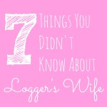 7 Things You Didn’t Know About Logger’s Wife