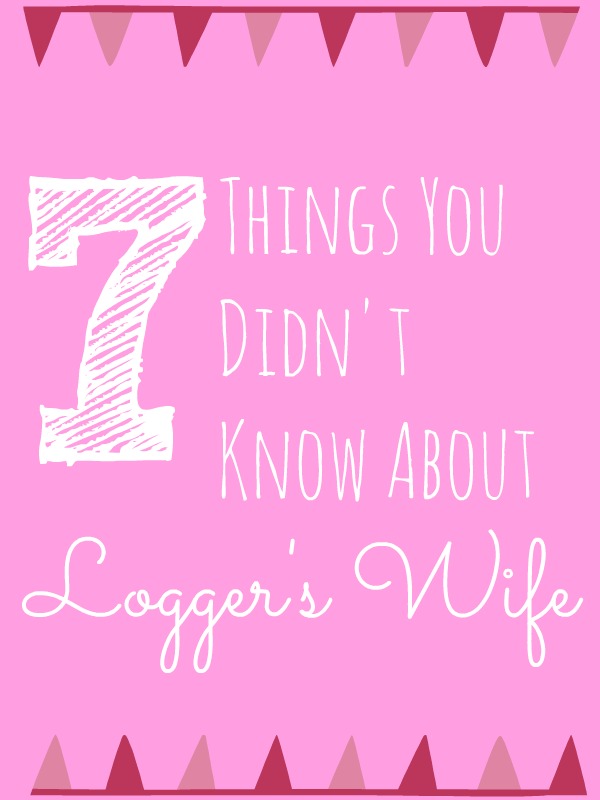 How well do you really know you favorite blogs and bloggers? Well, now's your chance to find out 7 things you didn't know about me and the Logger's Wife!