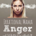Irrational Mama Anger and What to Do About It